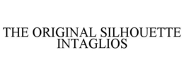THE ORIGINAL SILHOUETTE INTAGLIOS trademark