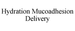 HYDRATION MUCOADHESION DELIVERY trademark