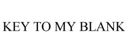 KEY TO MY BLANK trademark