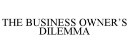 THE BUSINESS OWNER'S DILEMMA trademark