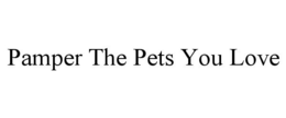 PAMPER THE PETS YOU LOVE trademark