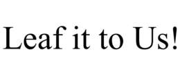 LEAF IT TO US! trademark