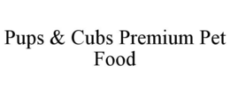 PUPS & CUBS PREMIUM PET FOOD trademark