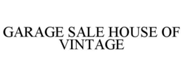 GARAGE SALE HOUSE OF VINTAGE trademark