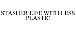 STASHER LIFE WITH LESS PLASTIC trademark
