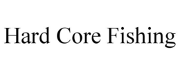 HARD CORE FISHING trademark