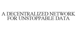 A DECENTRALIZED NETWORK FOR UNSTOPPABLE DATA trademark