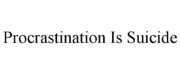 PROCRASTINATION IS SUICIDE trademark