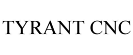 TYRANT CNC trademark