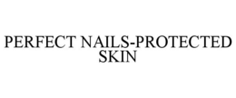 PERFECT NAILS-PROTECTED SKIN trademark