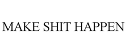 MAKE SHIT HAPPEN trademark
