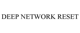 DEEP NETWORK RESET trademark