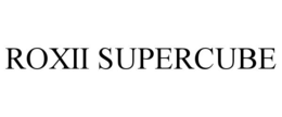 ROXII SUPERCUBE trademark