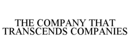 THE COMPANY THAT TRANSCENDS COMPANIES trademark