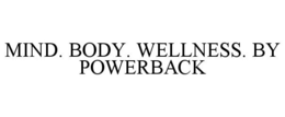MIND. BODY. WELLNESS. BY POWERBACK trademark