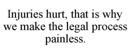 INJURIES HURT, THAT IS WHY WE MAKE THE LEGAL PROCESS PAINLESS. trademark
