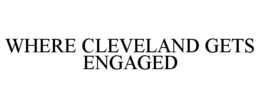 WHERE CLEVELAND GETS ENGAGED trademark