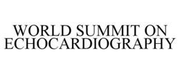 WORLD SUMMIT ON ECHOCARDIOGRAPHY trademark
