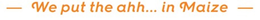 - WE PUT THE AHH... IN MAIZE - trademark