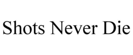 SHOTS NEVER DIE trademark