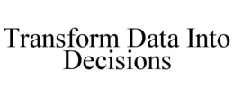 TRANSFORM DATA INTO DECISIONS trademark