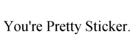 YOU'RE PRETTY STICKER. trademark