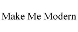 MAKE ME MODERN trademark