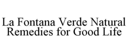LA FONTANA VERDE NATURAL REMEDIES FOR GOOD LIFE trademark