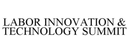 LABOR INNOVATION & TECHNOLOGY SUMMIT trademark