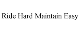 RIDE HARD MAINTAIN EASY trademark