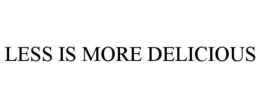 LESS IS MORE DELICIOUS trademark
