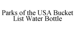 PARKS OF THE USA BUCKET LIST WATER BOTTLE trademark