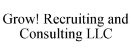 GROW! RECRUITING AND CONSULTING LLC trademark