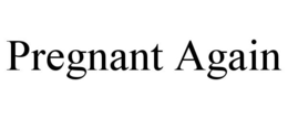 PREGNANT AGAIN trademark