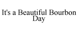 IT'S A BEAUTIFUL BOURBON DAY trademark