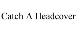 CATCH A HEADCOVER trademark