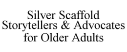 SILVER SCAFFOLD STORYTELLERS & ADVOCATES FOR OLDER ADULTS trademark