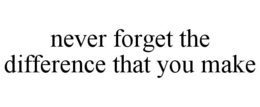 NEVER FORGET THE DIFFERENCE THAT YOU MAKE trademark