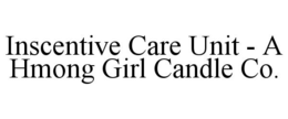 INSCENTIVE CARE UNIT - A HMONG GIRL CANDLE CO. trademark