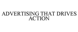 ADVERTISING THAT DRIVES ACTION trademark