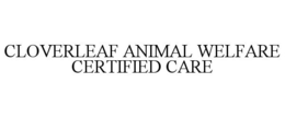 CLOVERLEAF ANIMAL WELFARE CERTIFIED CARE trademark