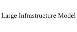 LARGE INFRASTRUCTURE MODEL trademark