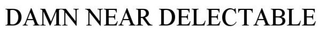 DAMN NEAR DELECTABLE trademark