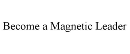 BECOME A MAGNETIC LEADER trademark
