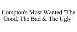 COMPTON'S MOST WANTED "THE GOOD, THE BAD & THE UGLY" trademark