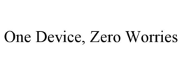 ONE DEVICE, ZERO WORRIES trademark