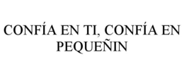 CONFÍA EN TI, CONFÍA EN PEQUEÑIN trademark