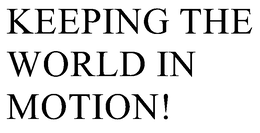 KEEPING THE WORLD IN MOTION! trademark
