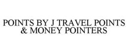 POINTS BY J TRAVEL POINTS & MONEY POINTERS trademark