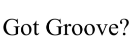 GOT GROOVE? trademark
